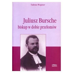 Juliusz Bursche. Biskup w dobie przełomów