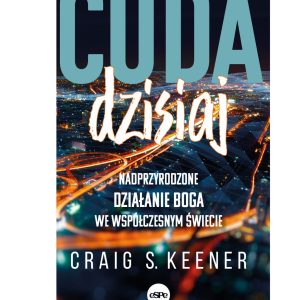 Cuda dzisiaj – nadprzyrodzone działania Boga