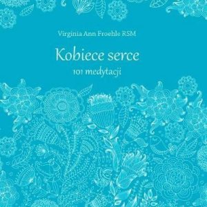 Kobiece serce. 101 medytacji