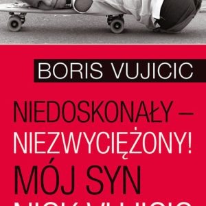 Niedoskonały-Niezwyciężony! Mój syn Nick Vujicic