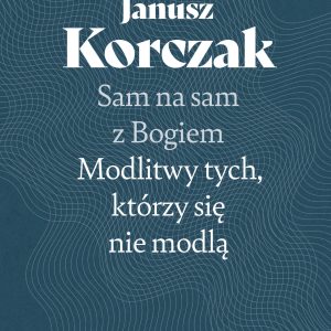 Sam na sam z Bogiem. Modlitwy tych, którzy się nie