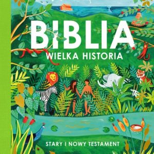 Biblia. Wielka historia Stary i Nowy Testament
