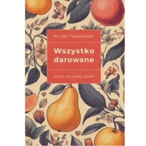 Wszystko darowane. Myśli na każdy dzień