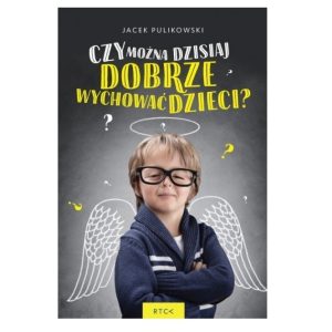 Czy można dzisiaj dobrze wychować dzieci