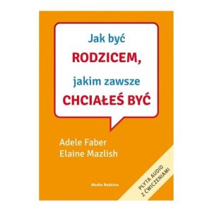Jak być rodzicem, jakim zawsze chciałeś być