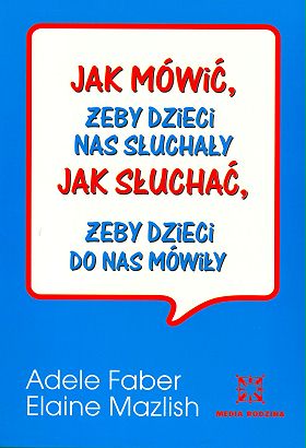 Jak mówić żeby dzieci nas słuchały Jak słuchać…