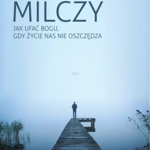 Kiedy niebo milczy. Jak ufać Bogu, gdy życie nas..