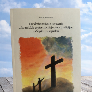 Upodmiotowienie się ucznia w kontekście protenstanckiej edukacji religijnej na Śląsku Cieszyńskim