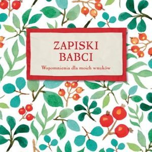 Zapiski Babci. Wspomnienia dla moich wnuków